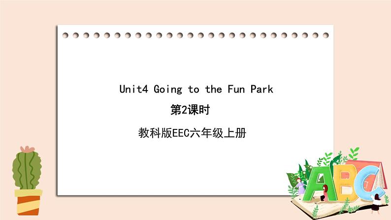 教科版六年级上Unit4 《Going to the Fun Park》第2课时 课件（无音频素材）01