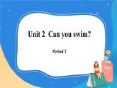 Module 1 Unit 2  Can you swim？  Period 2課件.