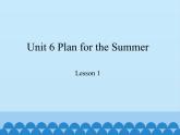 鲁科版（五四制）小学五年级英语下册 Unit 6 Plan for the Summer Lesson 1   课件