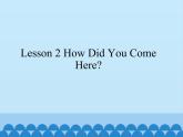 川教版（三年级起点）小学六年级英语上册 Unit2 Lesson 2 How Did You Come Here   课件