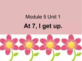 Module 5 《Unit 1 At 7, I get up》课件PPT
