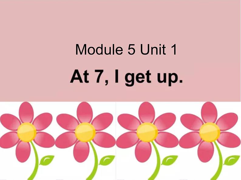 Module 5 《Unit 1 At 7, I get up》课件PPT01