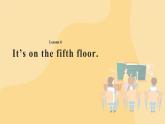 Lesson 6 It's on the fifth floor 課件+教案+音視頻