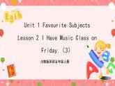 川教版英语五上 Unit 1 Lesson 2 《I Have Music Class on Friday》 第三课时课件+教案+习题