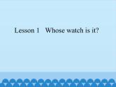 科普版（三年级起点）小学英语四年级下册  Lesson 1   Whose watch is it   课件