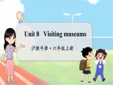 Unit 8 Visiting museums  沪教牛津·6年级英语上册[教学课件+教案]