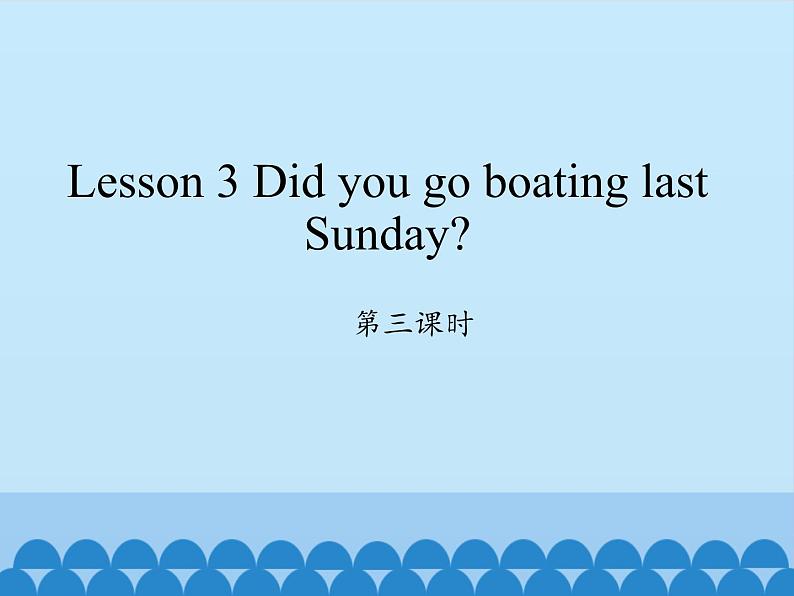 科普版（三年级起点）小学英语六年级下册 Lesson 3   Did you go boating last Sunday   课件1第1页