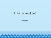 沪教版（六三制三起）小学五年级英语下册 Module 2 Unit 5 At the weekend   课件