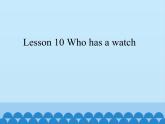 接力版（三年级起点）小学英语四年级下册  Lesson 10   Who has a watch？   课件