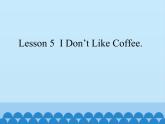 川教版（三年级起点）小学英语四年级上册   Unit 1 Lesson 5  I Don't Like Coffee.  课件