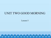 北京版小学一年级英语上册  UNIT TWO  GOOD MORNING Lesson 5   课件1
