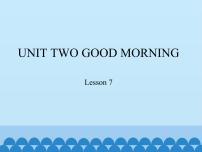 英语一年级上册Unit 2 Good morningLesson 7备课ppt课件