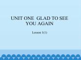北京版小学一年级英语下册 UNIT ONE GLAD TO SEE YOU AGAIN-Lesson 1   课件