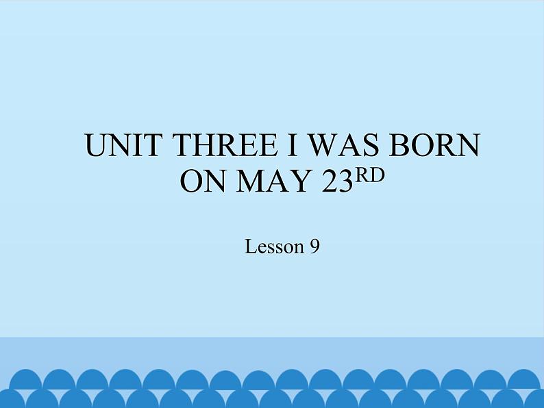 北京版小学三年级英语上册 UNIT THREE I WAS BORN ON MAY 23RD-Lesson 9   课件01