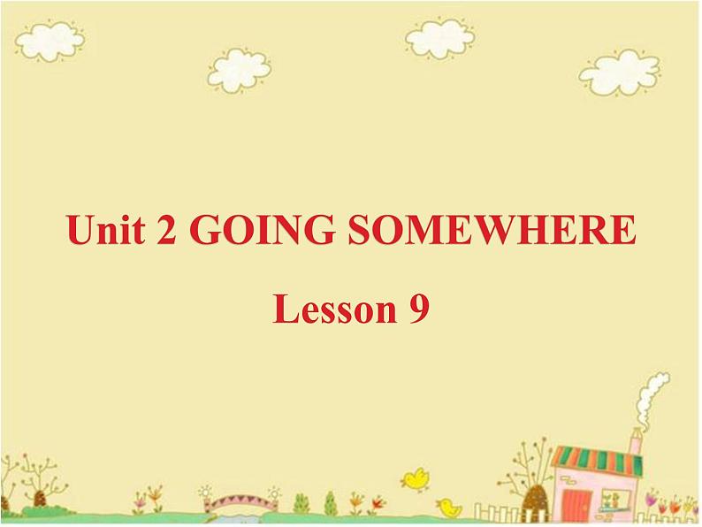 清华大学版小学英语四年级下册  UNIT 2 GOING SOMEWHERE-LESSON 9   课件01