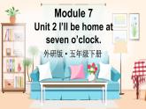 Module 7 Unit 2 I’ll be home at seven o’clock（课件+素材）外研版（三起）英语五年级下
