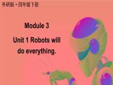 Module 3 Unit 1 Robots will do everything（课件+素材）外研版（三起）英语四年级下