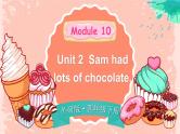 Module 10 Unit 2 Sam had lots of chocolate（课件+素材）外研版（三起）英语四年级下