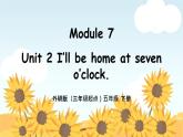外研版小学英语（三起）五年级下册Module 7 Unit 2 I’ll be home at seven o’clock 课件