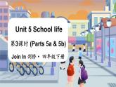 Unit 5 School life 第3课时 (Parts 5a & 5b)（课件+素材）2023--2024学年Join in 外研剑桥英语四年级下册