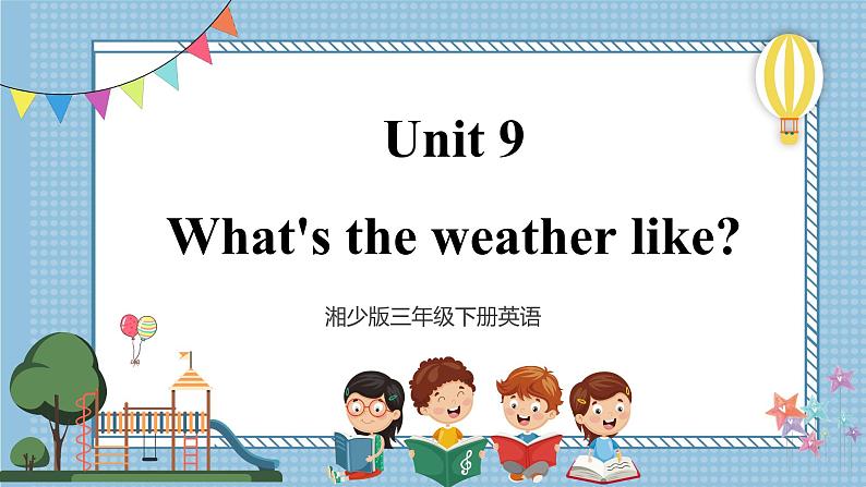 【湘少版】三下英语  Unit 9 What's the weather like？（课件+教案+学案+素材）01