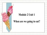 外研版英语六年级下册 Module 2 Unit 1 When are we going to eat 教学课件+同步教案
