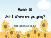 外研版小学英语（三起）五年级下册Module 10 Unit 1 Where are you going 课件