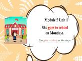 Module 5 Unit 1 She goes to school on Mondays 课件 小学英语外研版