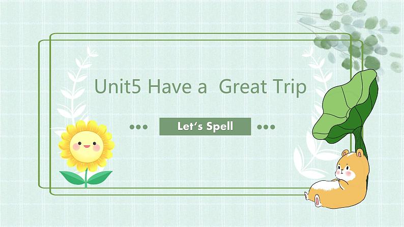 Unit5 Have a Great Trip Lesson4 Let's Spell   课件01