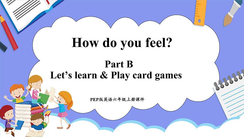 Unit 6 How do you feel Part B Let's learn & Play card games（课件）-2024-2025学年人教PEP版英语六年级上册第1页