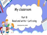 Unit 1 My Classroom Part B Read and write ~ Let's sing(课件）-2024-2025学年人教PEP版英语四年级上册