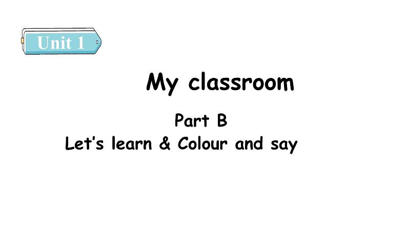 Unit 1 My classroom Part B  Let's learn & Colour and say课件01