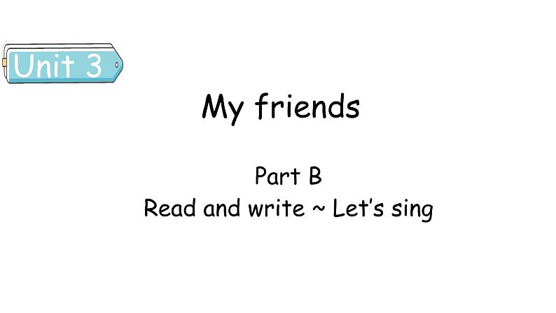 Unit 3 My friends Part B Read and write ~ Let's sing课件01