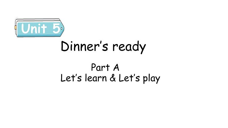 Unit 5 Dinner’s ready Part A  Let's learn & Let's play课件第1页