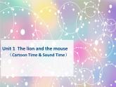 Unit1 The lion and the mouse( Cartoon time & Sound time)课件
