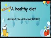 Unit3 A healthy diet (Checkout time & Revision)課件