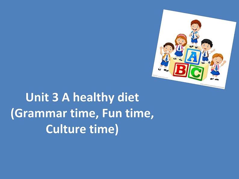 Unit3 A healthy diet (Grammar time Fun time & Culture time)课件01