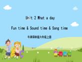 Unit 2 《What a day Fun time & Sound time》Song time课件+素材