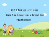 Unit 6 《Keep our city clean Sound time & Song time》Cartoon time课件+素材