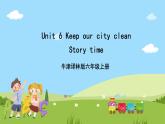 Unit 6 《Keep our city clean》 Story time课件+素材
