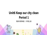 牛津译林版英语六上Unit6 Keep our city clean 第1课时 Story time（课件+教案+练习+素材）