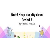 牛津译林版英语六上Unit6 Keep our city clean 第3课时 Cartoon time（课件+教案+练习+素材）