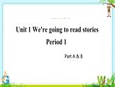 Unit 1 We are going to read stories.Period 1 Part A & B（课件）-2024-2025学年湘少版（三起）英语五年级下册