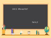 Unit 11 Who was first ？ Part A, D（课件）-2023-2024学年湘少版（三起）英语五年级下册