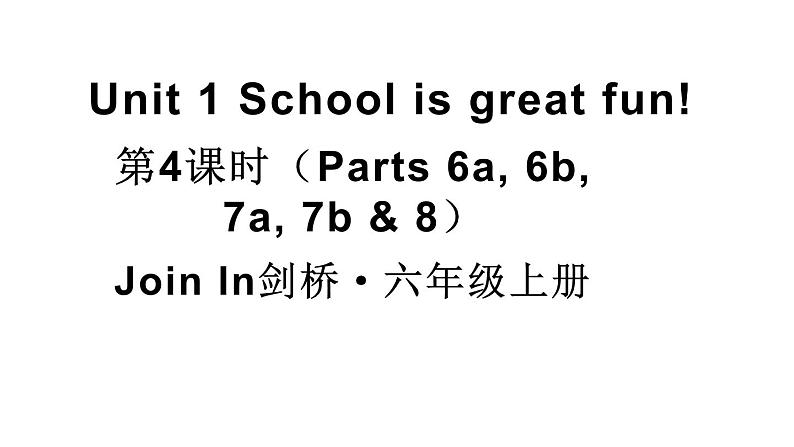 Unit 1 School is great fun! 第4课时（Parts 6a, 6b, 7a, 7b & 8）（课件+素材）-2024-2025学年Join in 外研剑桥英语六年级上册01