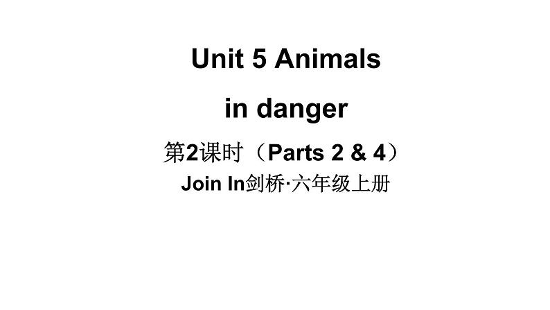 Unit 5 Animals  in danger  第2课时（ Parts 2 & 4）（课件+素材）-2024-2025学年Join in 外研剑桥英语六年级上册01