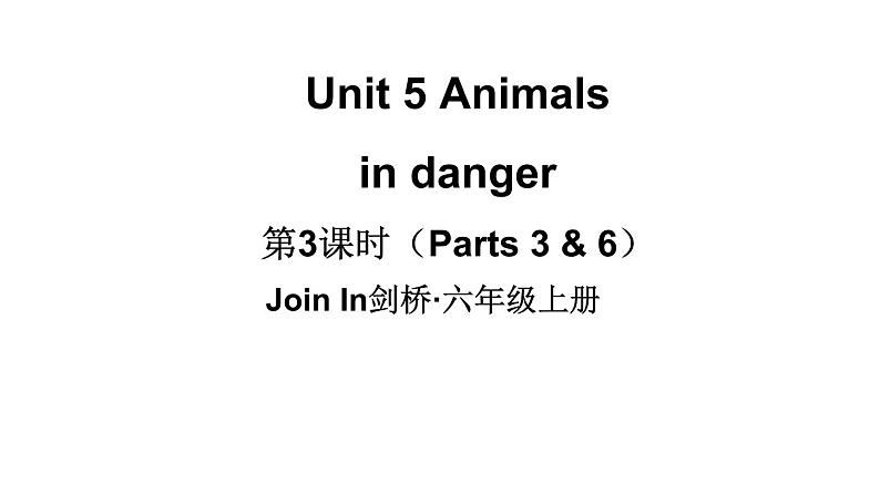 Unit 5 Animals  in danger  第3课时（ Parts 3 & 6）（课件+素材）-2024-2025学年Join in 外研剑桥英语六年级上册01