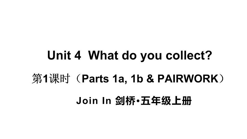 Unit 4  What do you collect 第1课时（Parts 1a, 1b & PAIRWORK）（课件+素材）-2024-2025学年Join in 外研剑桥英语五年级上册01