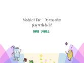 外研版英語(yǔ)六年級(jí)上冊(cè)Module 8 Unit 1 Do you often play with dolls（課件＋教案＋練習(xí)＋素材）
