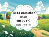 Unit 8  What’s this  第3课时 Parts（ G & H）（课件+素材）-2024-2025学年湘少版（三起）（2024）英语三年级上册